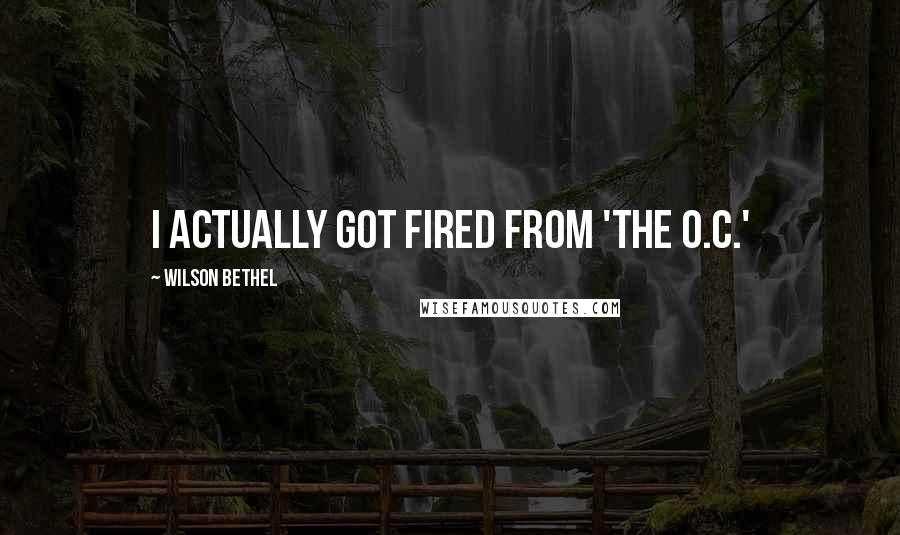 Wilson Bethel Quotes: I actually got fired from 'The O.C.'