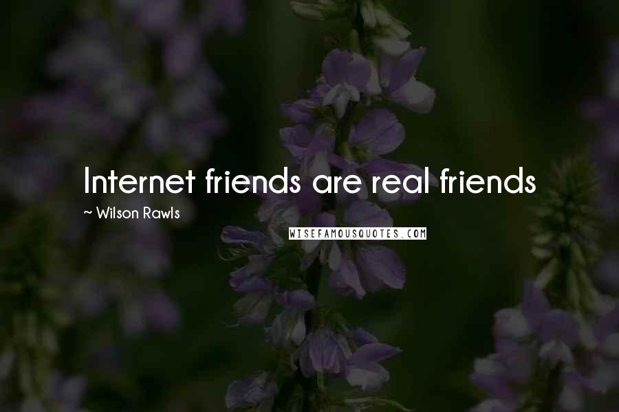 Wilson Rawls Quotes: Internet friends are real friends