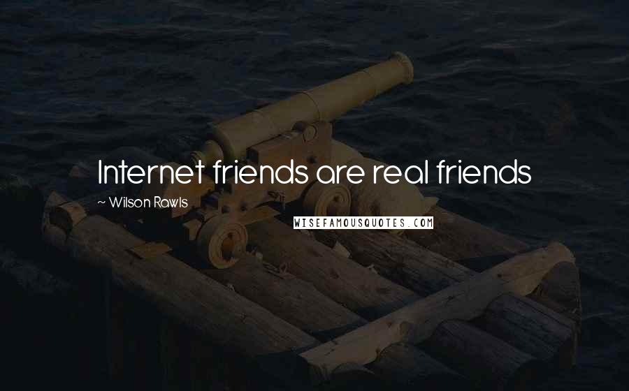 Wilson Rawls Quotes: Internet friends are real friends