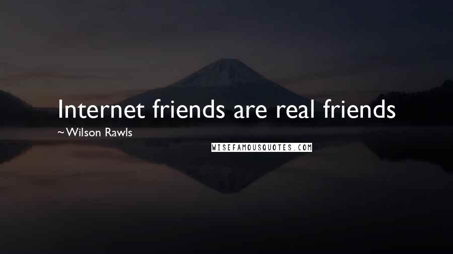 Wilson Rawls Quotes: Internet friends are real friends