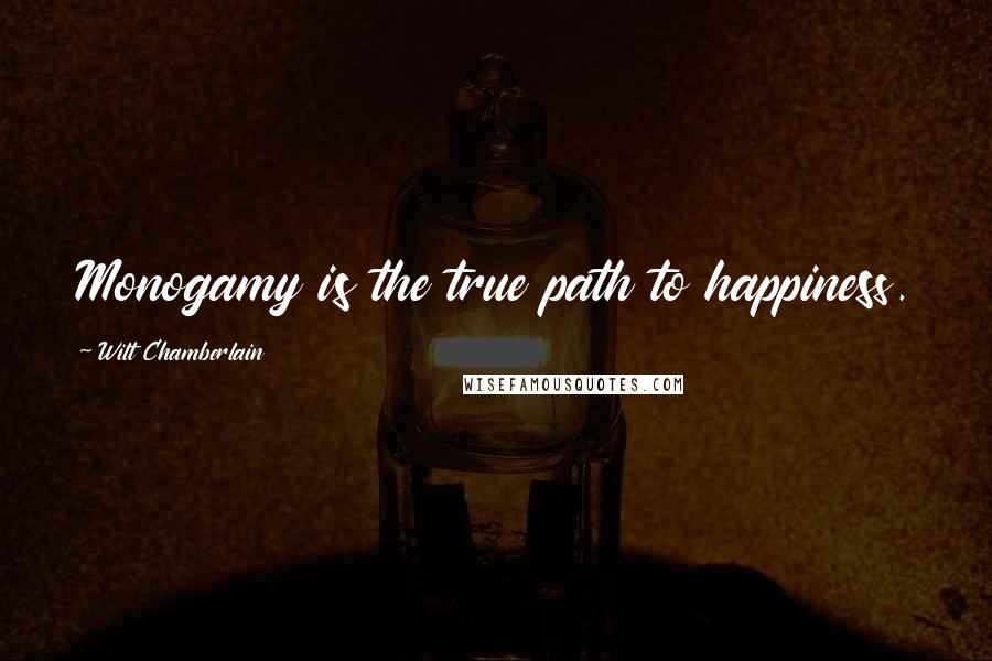 Wilt Chamberlain Quotes: Monogamy is the true path to happiness.