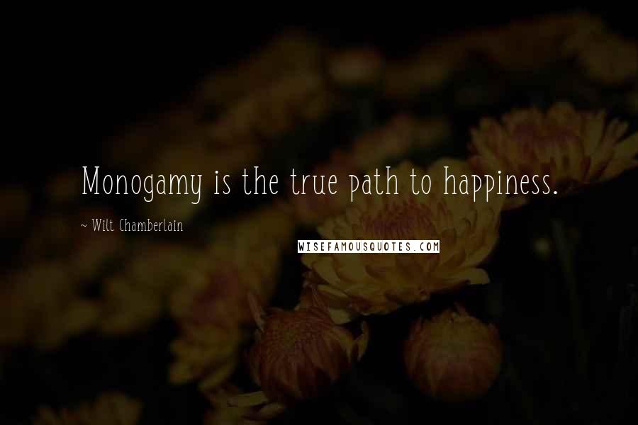 Wilt Chamberlain Quotes: Monogamy is the true path to happiness.