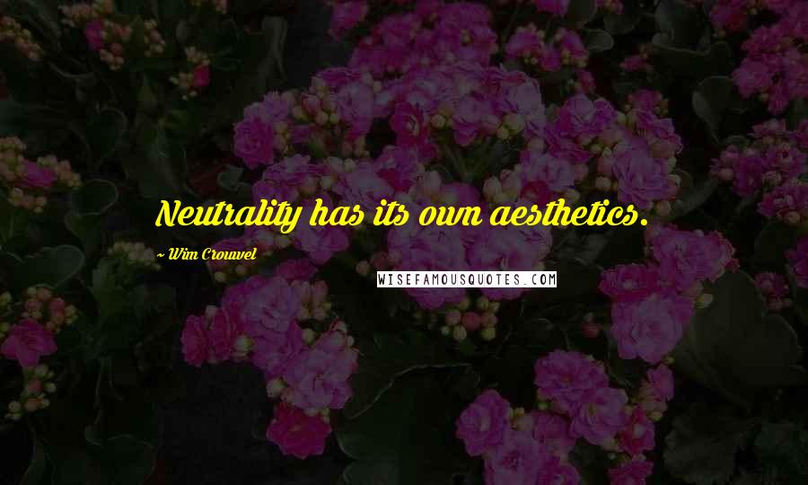 Wim Crouwel Quotes: Neutrality has its own aesthetics.