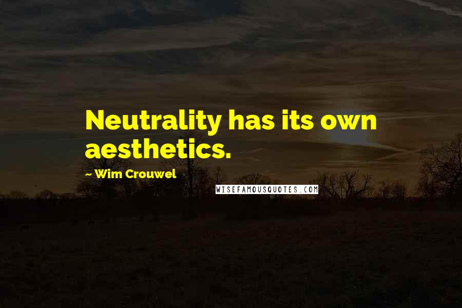 Wim Crouwel Quotes: Neutrality has its own aesthetics.