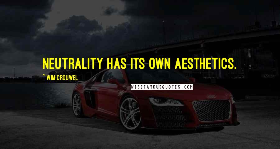 Wim Crouwel Quotes: Neutrality has its own aesthetics.