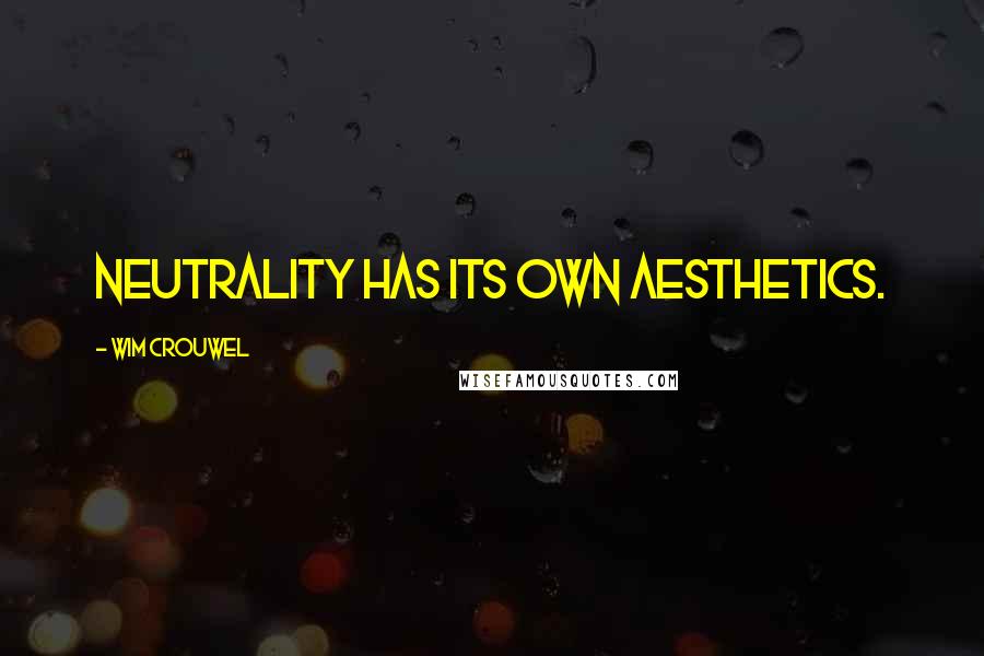 Wim Crouwel Quotes: Neutrality has its own aesthetics.