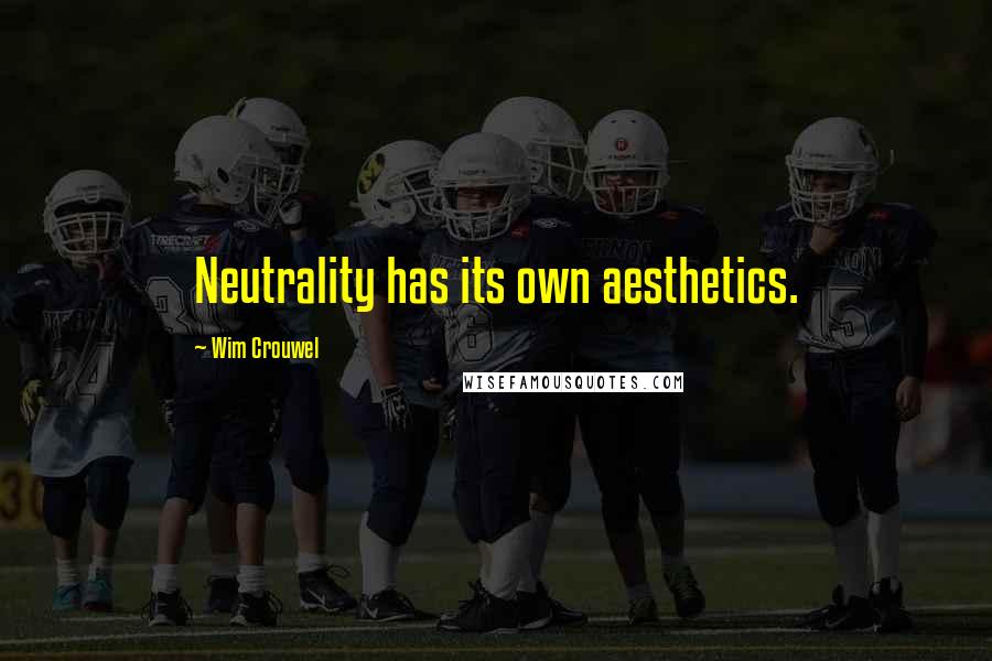 Wim Crouwel Quotes: Neutrality has its own aesthetics.