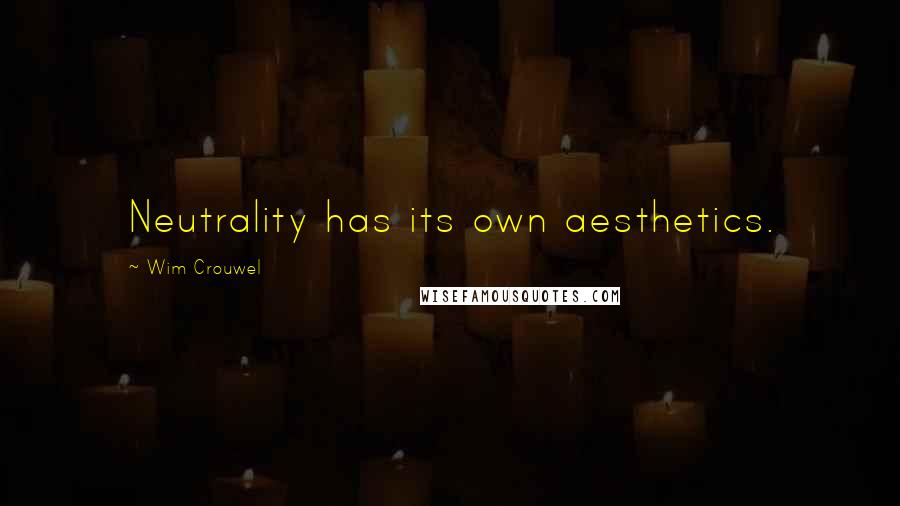 Wim Crouwel Quotes: Neutrality has its own aesthetics.