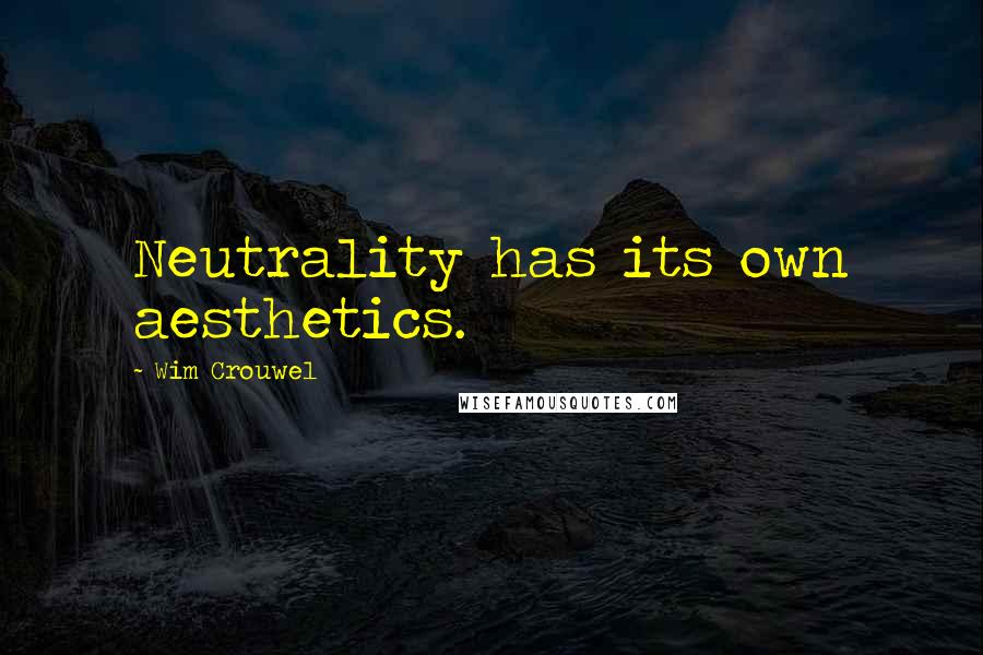 Wim Crouwel Quotes: Neutrality has its own aesthetics.