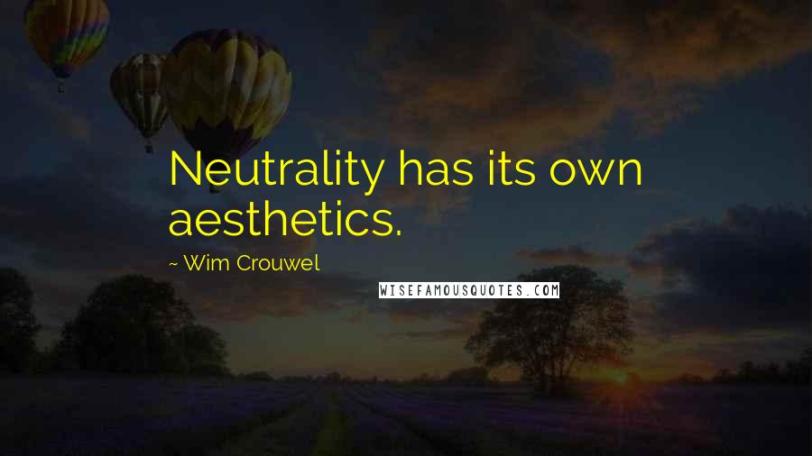 Wim Crouwel Quotes: Neutrality has its own aesthetics.