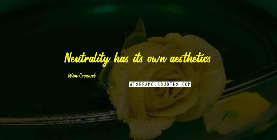 Wim Crouwel Quotes: Neutrality has its own aesthetics.