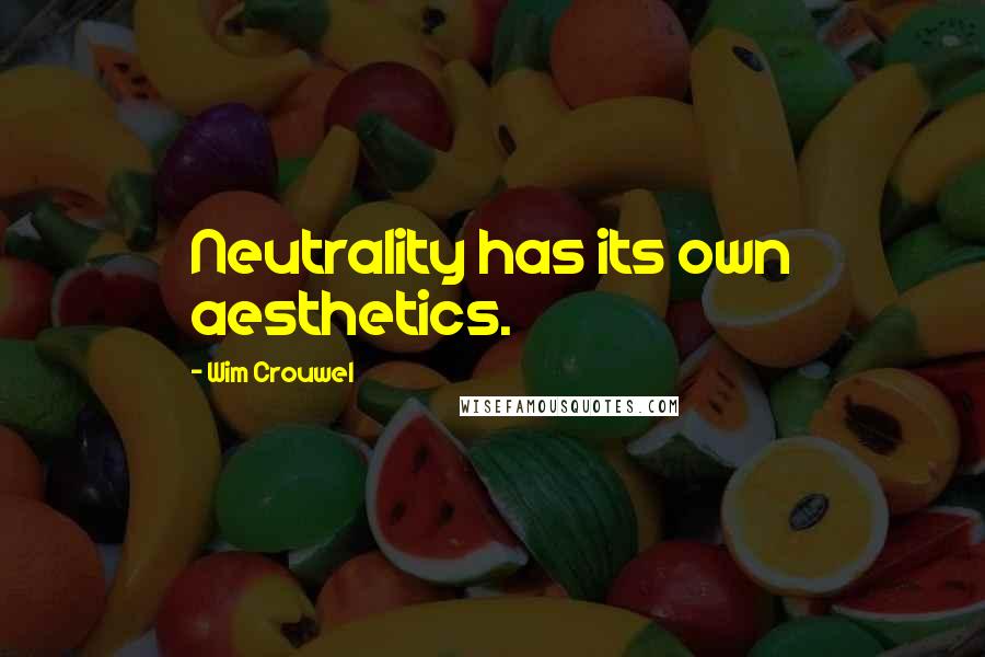 Wim Crouwel Quotes: Neutrality has its own aesthetics.