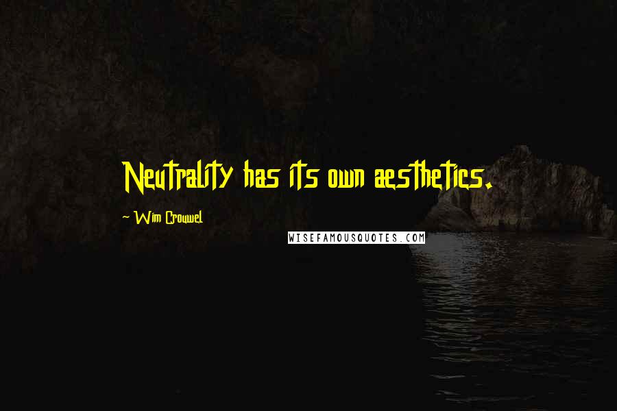 Wim Crouwel Quotes: Neutrality has its own aesthetics.