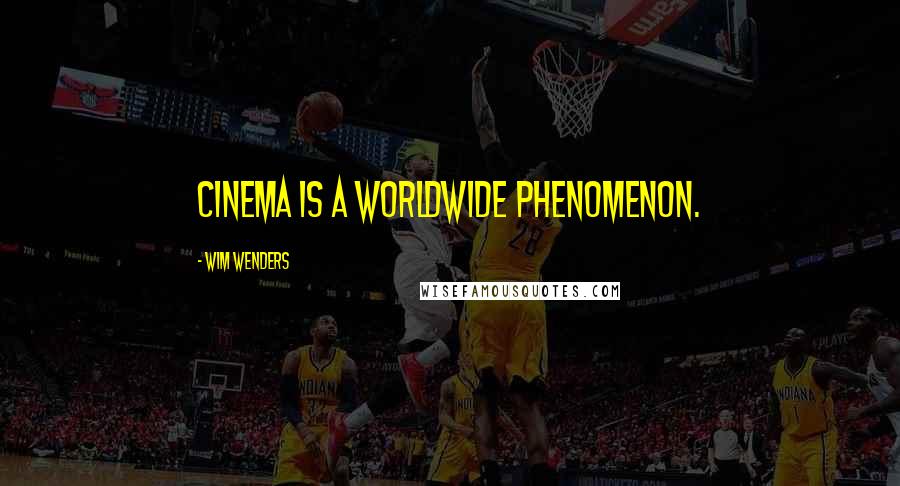 Wim Wenders Quotes: Cinema is a worldwide phenomenon.