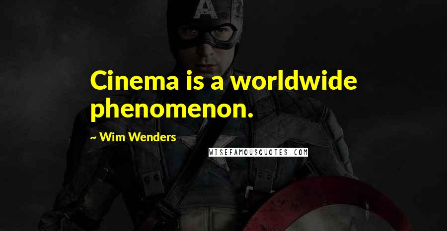 Wim Wenders Quotes: Cinema is a worldwide phenomenon.