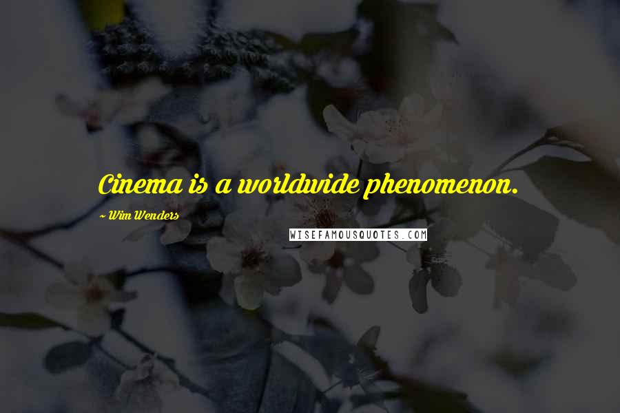 Wim Wenders Quotes: Cinema is a worldwide phenomenon.