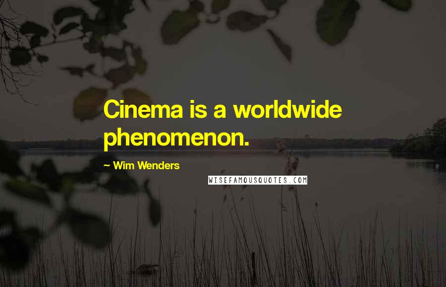 Wim Wenders Quotes: Cinema is a worldwide phenomenon.