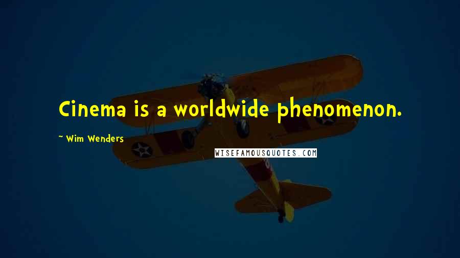 Wim Wenders Quotes: Cinema is a worldwide phenomenon.