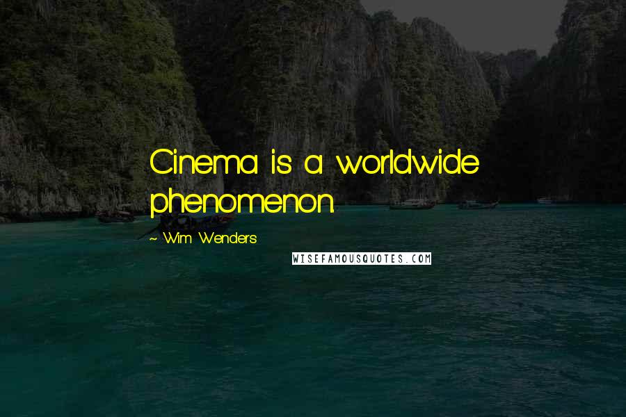 Wim Wenders Quotes: Cinema is a worldwide phenomenon.