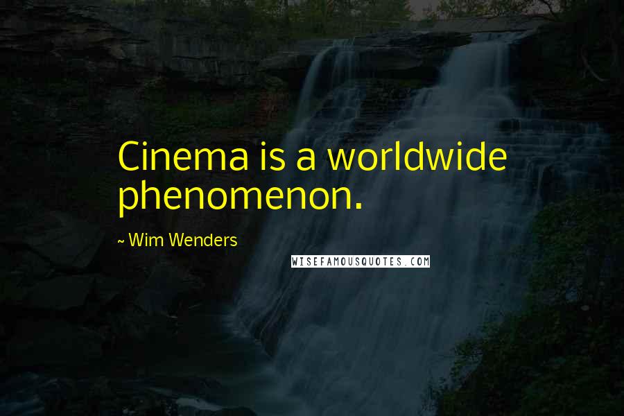 Wim Wenders Quotes: Cinema is a worldwide phenomenon.