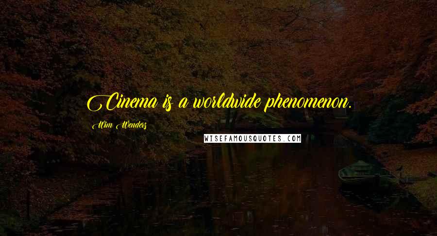 Wim Wenders Quotes: Cinema is a worldwide phenomenon.