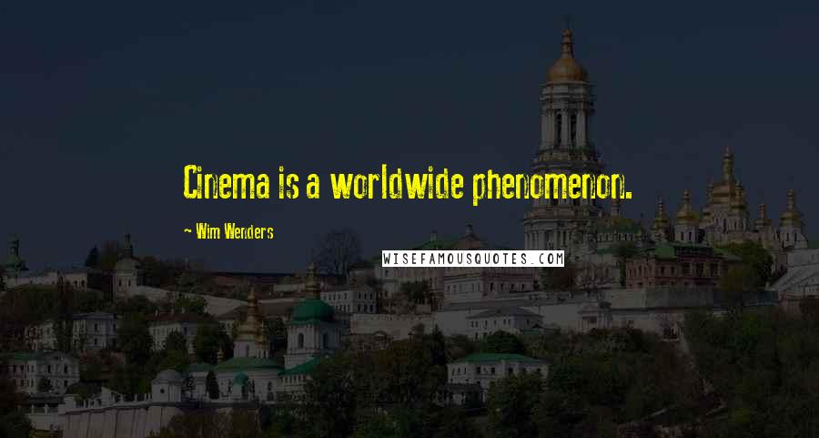 Wim Wenders Quotes: Cinema is a worldwide phenomenon.