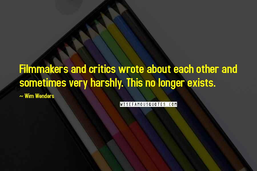 Wim Wenders Quotes: Filmmakers and critics wrote about each other and sometimes very harshly. This no longer exists.