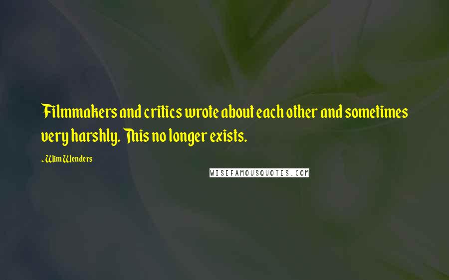 Wim Wenders Quotes: Filmmakers and critics wrote about each other and sometimes very harshly. This no longer exists.