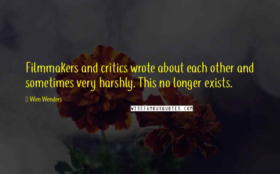 Wim Wenders Quotes: Filmmakers and critics wrote about each other and sometimes very harshly. This no longer exists.