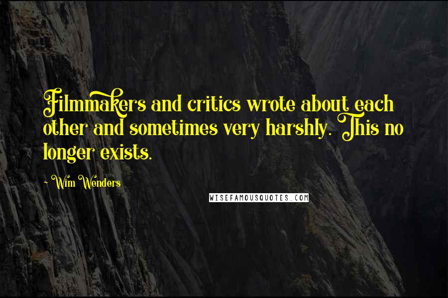 Wim Wenders Quotes: Filmmakers and critics wrote about each other and sometimes very harshly. This no longer exists.