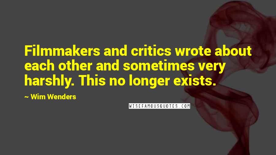 Wim Wenders Quotes: Filmmakers and critics wrote about each other and sometimes very harshly. This no longer exists.