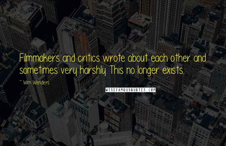 Wim Wenders Quotes: Filmmakers and critics wrote about each other and sometimes very harshly. This no longer exists.