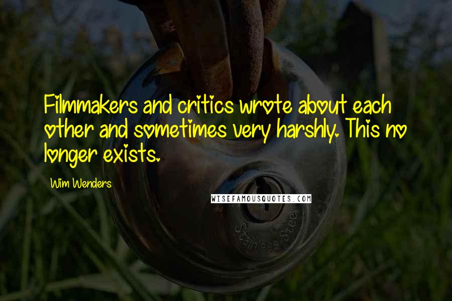 Wim Wenders Quotes: Filmmakers and critics wrote about each other and sometimes very harshly. This no longer exists.