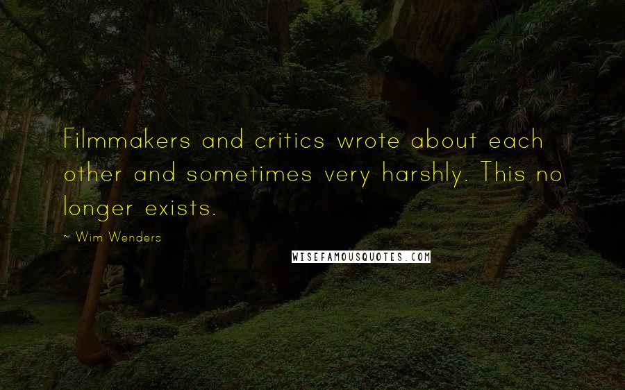 Wim Wenders Quotes: Filmmakers and critics wrote about each other and sometimes very harshly. This no longer exists.