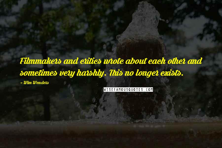 Wim Wenders Quotes: Filmmakers and critics wrote about each other and sometimes very harshly. This no longer exists.