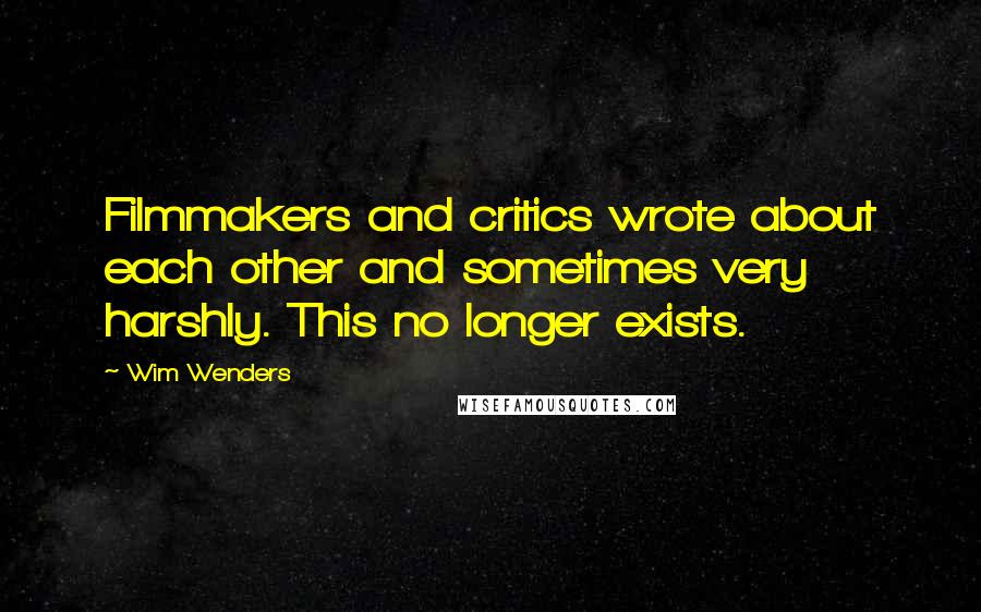 Wim Wenders Quotes: Filmmakers and critics wrote about each other and sometimes very harshly. This no longer exists.