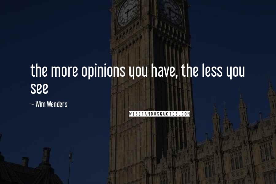 Wim Wenders Quotes: the more opinions you have, the less you see