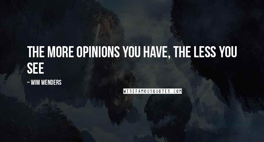 Wim Wenders Quotes: the more opinions you have, the less you see