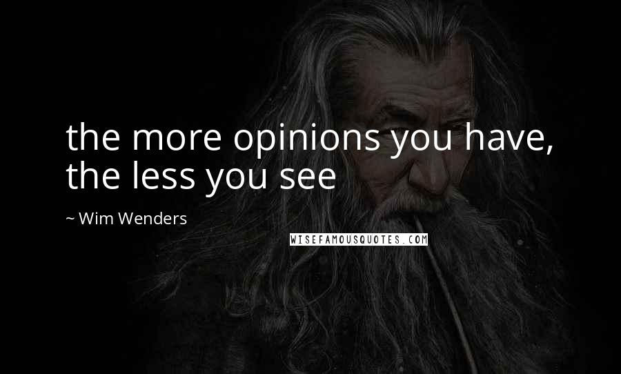 Wim Wenders Quotes: the more opinions you have, the less you see