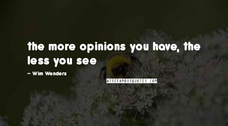 Wim Wenders Quotes: the more opinions you have, the less you see