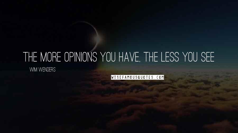Wim Wenders Quotes: the more opinions you have, the less you see