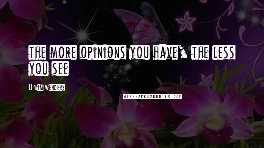 Wim Wenders Quotes: the more opinions you have, the less you see