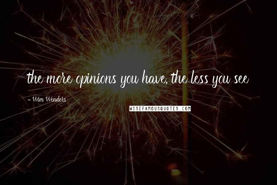 Wim Wenders Quotes: the more opinions you have, the less you see