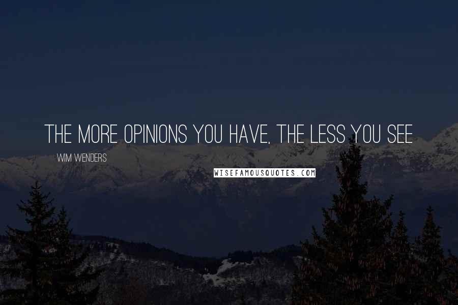 Wim Wenders Quotes: the more opinions you have, the less you see