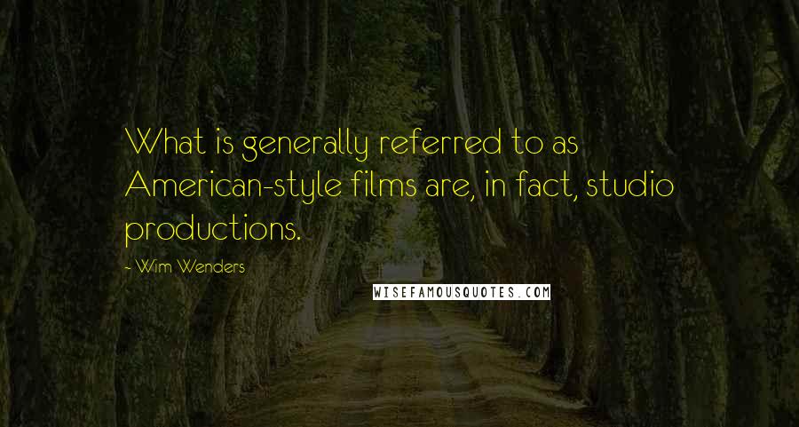 Wim Wenders Quotes: What is generally referred to as American-style films are, in fact, studio productions.