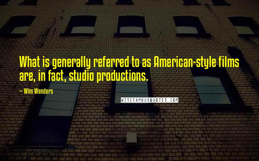 Wim Wenders Quotes: What is generally referred to as American-style films are, in fact, studio productions.