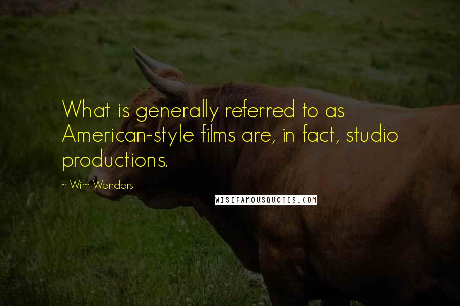 Wim Wenders Quotes: What is generally referred to as American-style films are, in fact, studio productions.