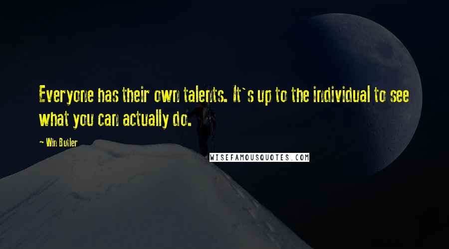 Win Butler Quotes: Everyone has their own talents. It's up to the individual to see what you can actually do.