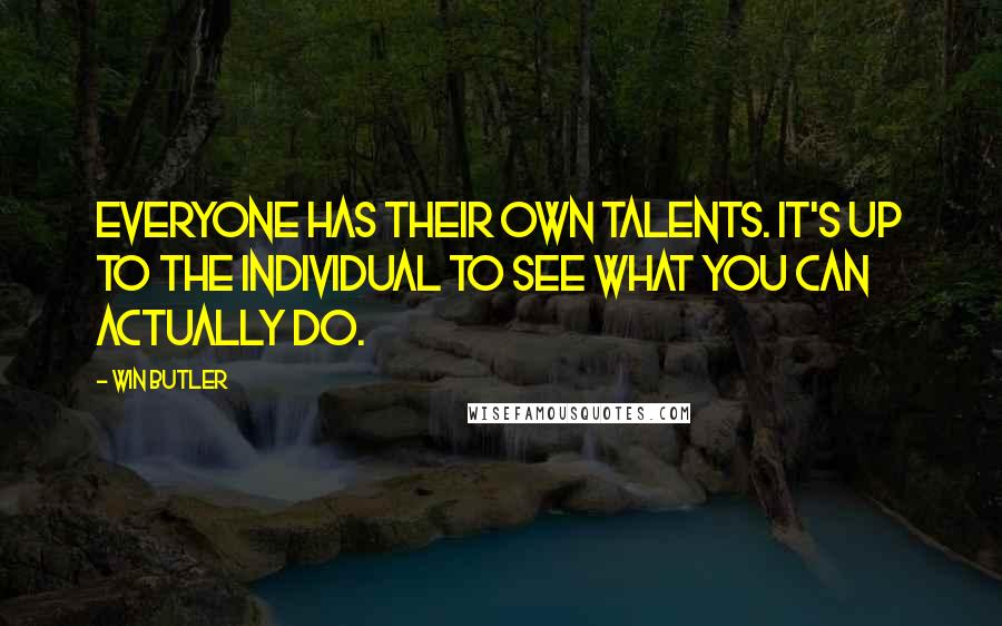 Win Butler Quotes: Everyone has their own talents. It's up to the individual to see what you can actually do.