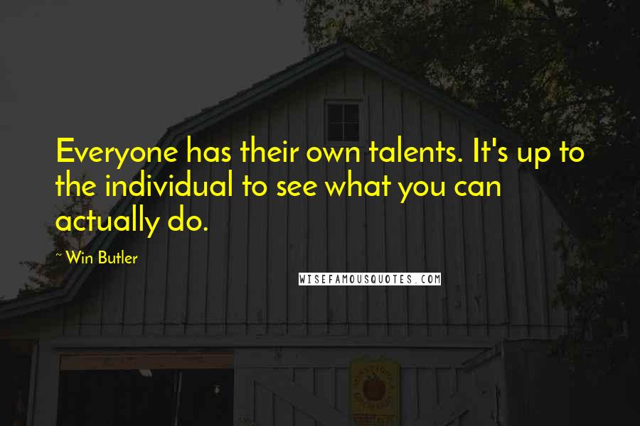 Win Butler Quotes: Everyone has their own talents. It's up to the individual to see what you can actually do.